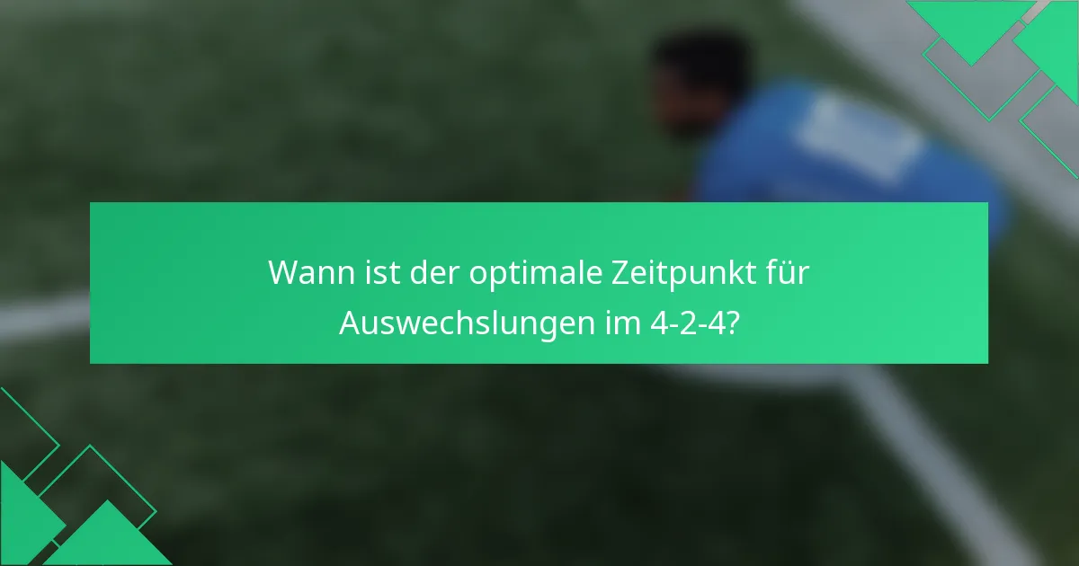 Wann ist der optimale Zeitpunkt für Auswechslungen im 4-2-4?