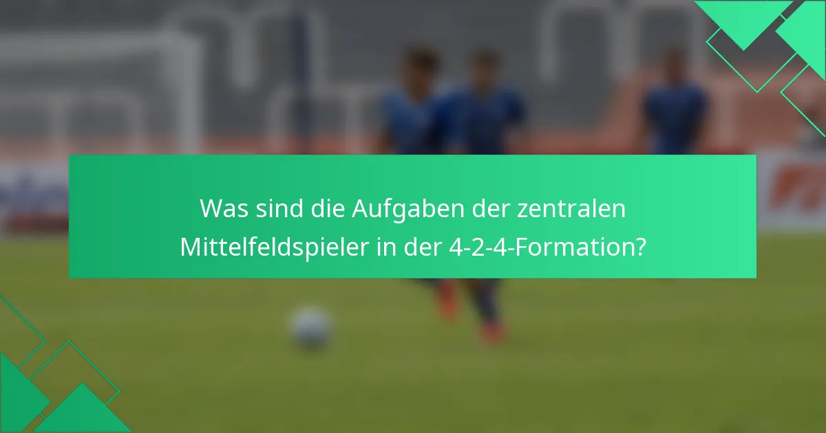 Was sind die Aufgaben der zentralen Mittelfeldspieler in der 4-2-4-Formation?