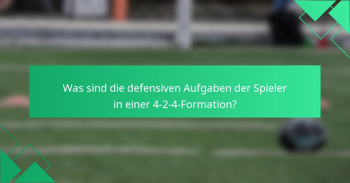 Was sind die defensiven Aufgaben der Spieler in einer 4-2-4-Formation?
