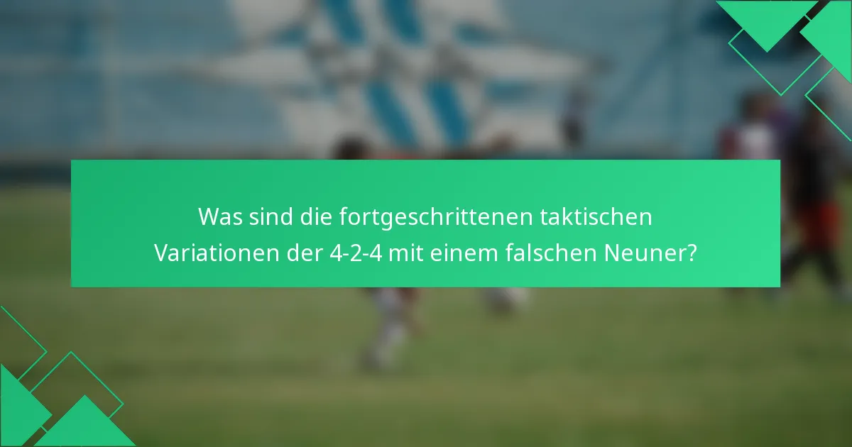 Was sind die fortgeschrittenen taktischen Variationen der 4-2-4 mit einem falschen Neuner?