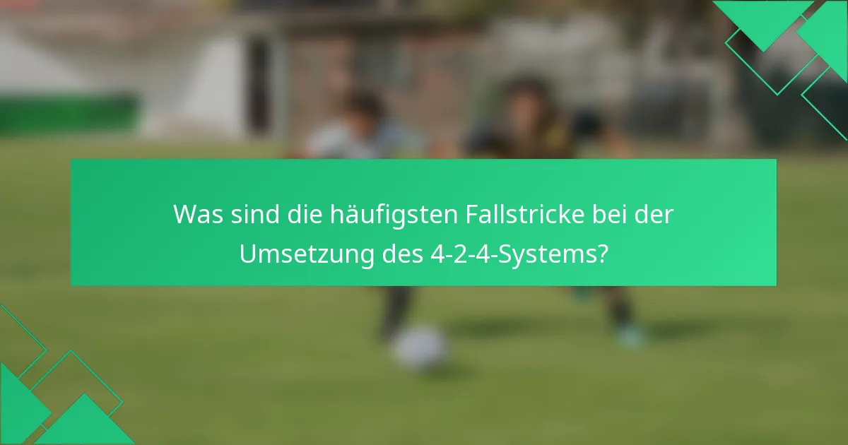 Was sind die häufigsten Fallstricke bei der Umsetzung des 4-2-4-Systems?