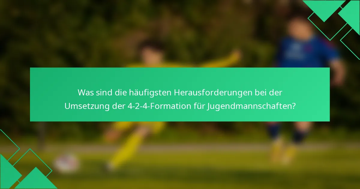Was sind die häufigsten Herausforderungen bei der Umsetzung der 4-2-4-Formation für Jugendmannschaften?