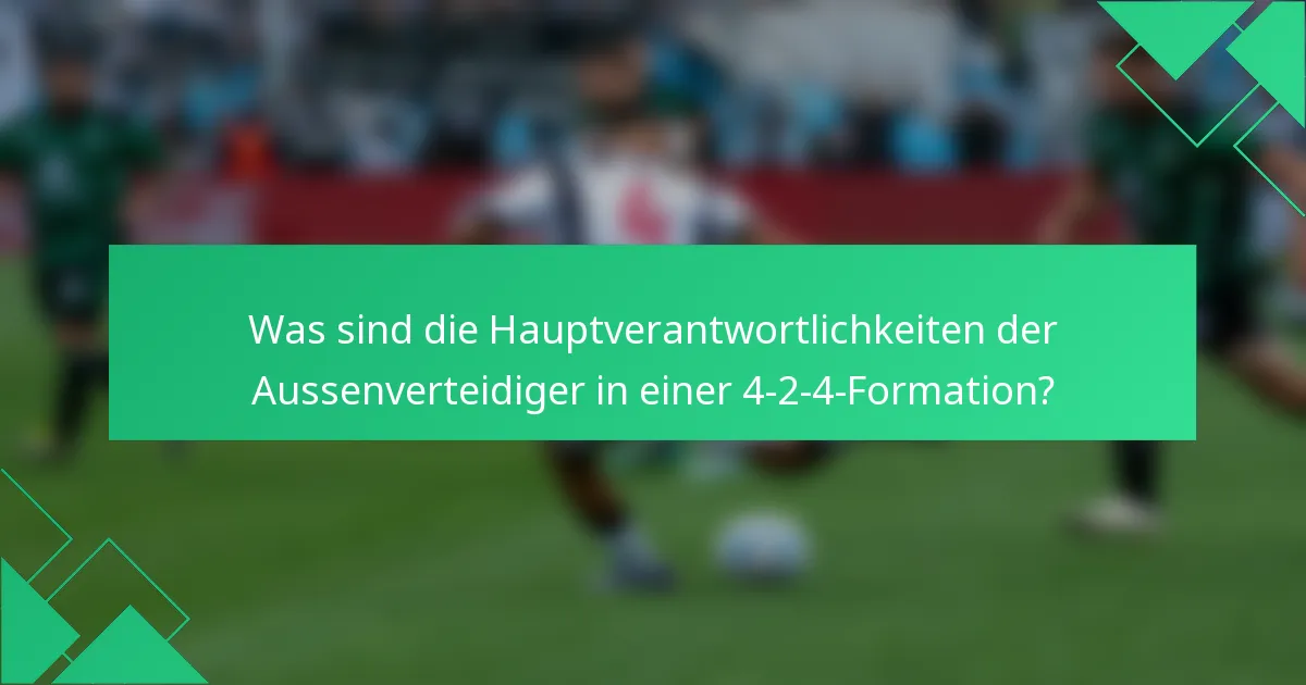 Was sind die Hauptverantwortlichkeiten der Aussenverteidiger in einer 4-2-4-Formation?