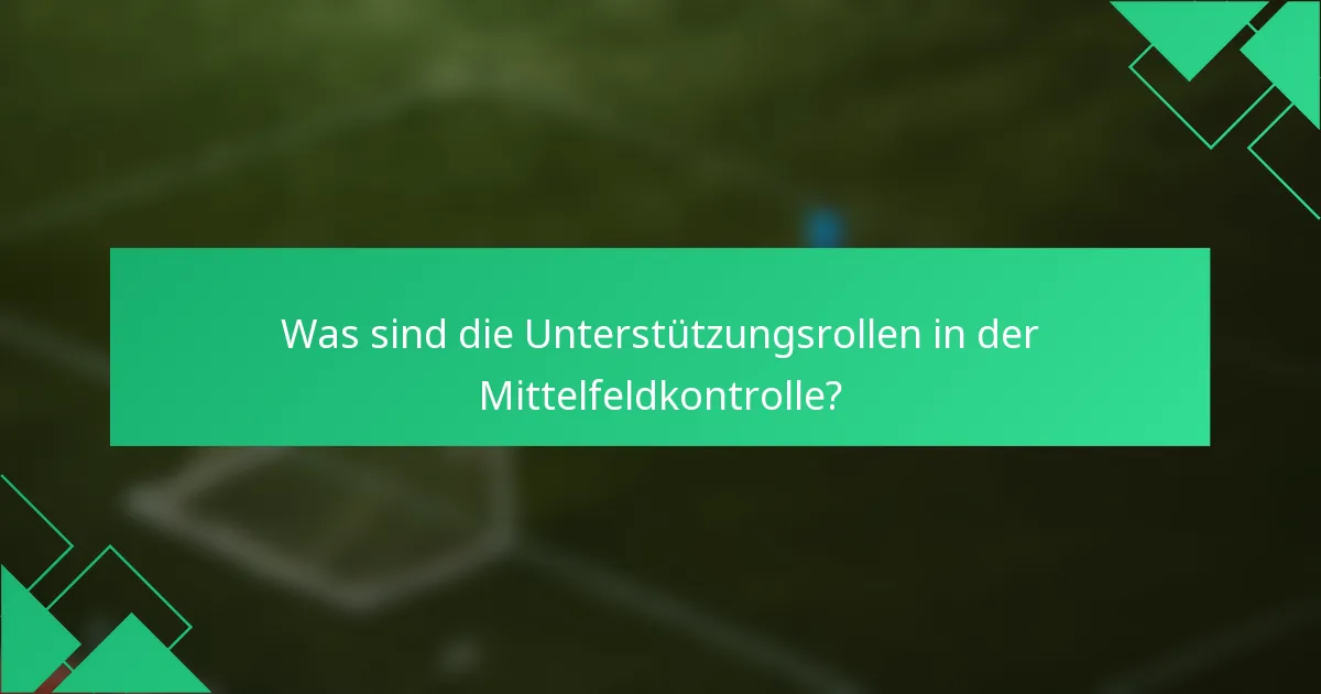 Was sind die Unterstützungsrollen in der Mittelfeldkontrolle?