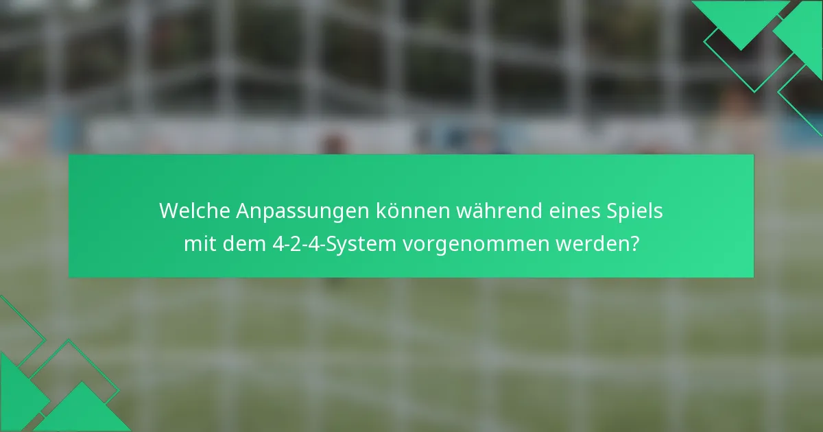 Welche Anpassungen können während eines Spiels mit dem 4-2-4-System vorgenommen werden?