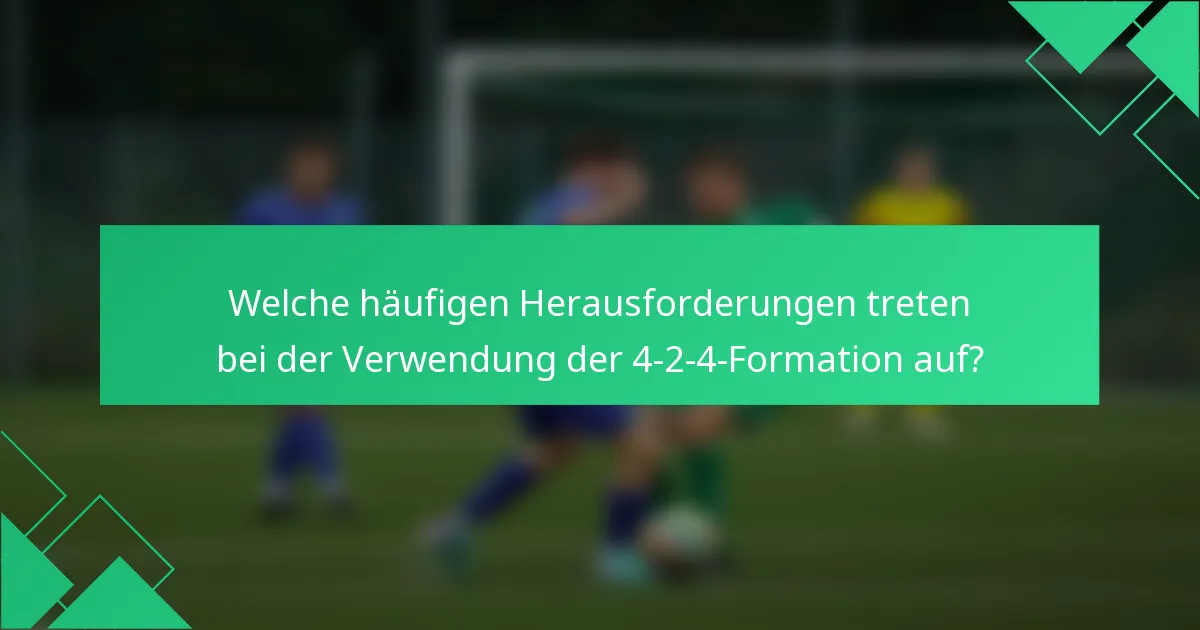Welche häufigen Herausforderungen treten bei der Verwendung der 4-2-4-Formation auf?