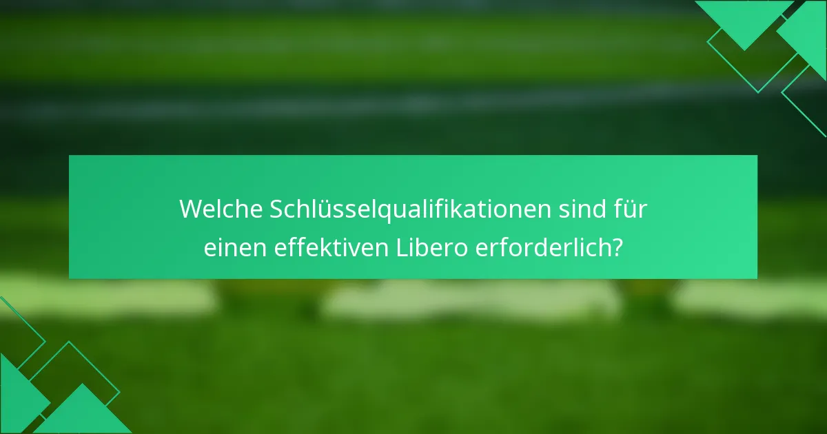 Welche Schlüsselqualifikationen sind für einen effektiven Libero erforderlich?