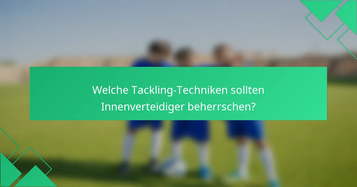 Welche Tackling-Techniken sollten Innenverteidiger beherrschen?