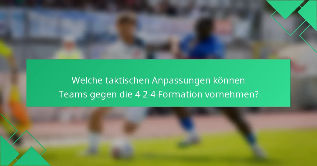 Welche taktischen Anpassungen können Teams gegen die 4-2-4-Formation vornehmen?