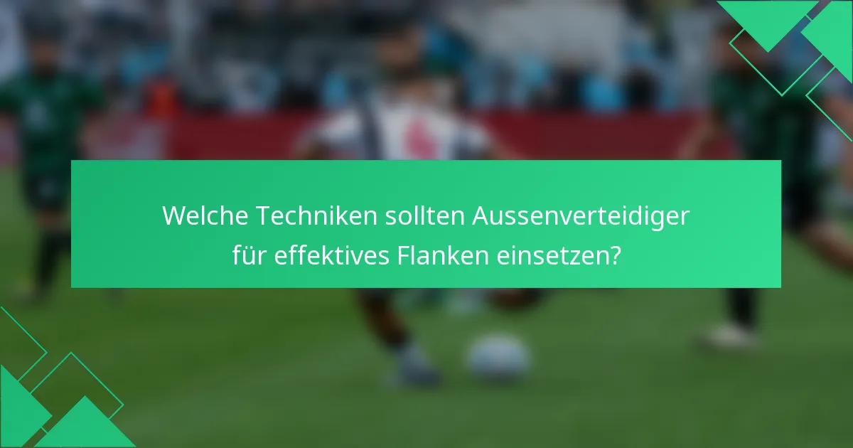 Welche Techniken sollten Aussenverteidiger für effektives Flanken einsetzen?