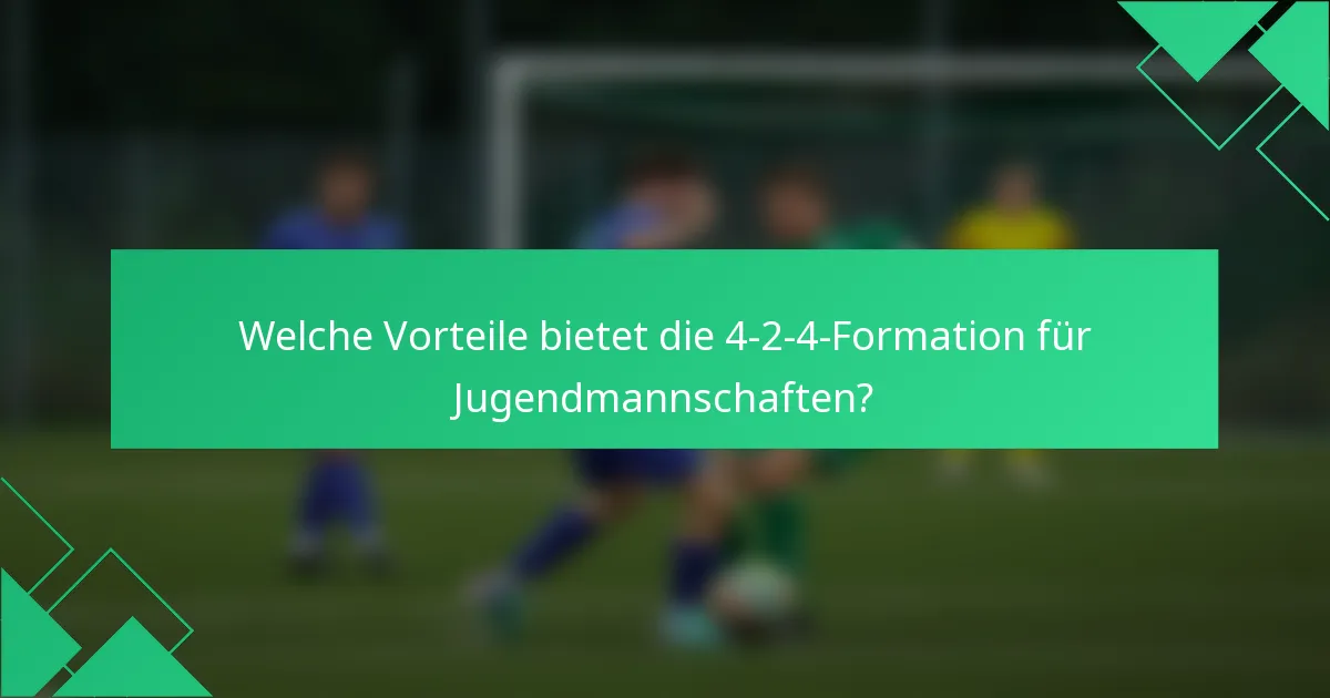 Welche Vorteile bietet die 4-2-4-Formation für Jugendmannschaften?