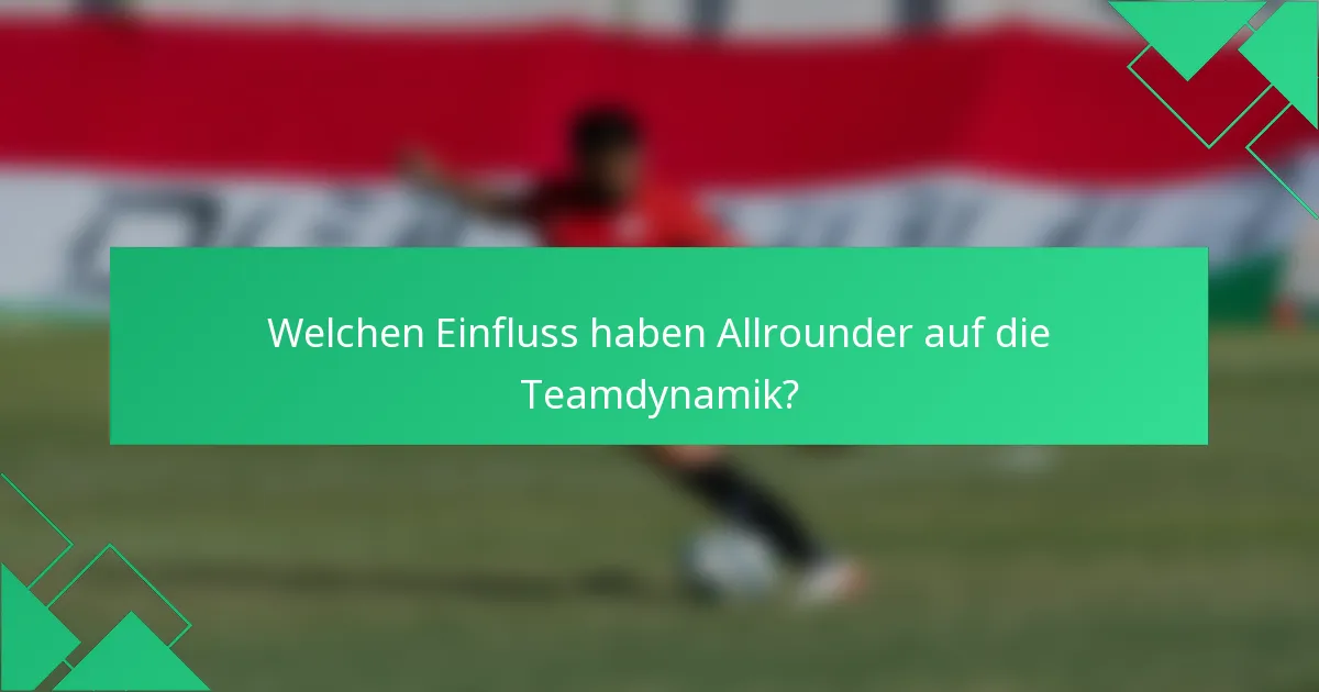 Welchen Einfluss haben Allrounder auf die Teamdynamik?