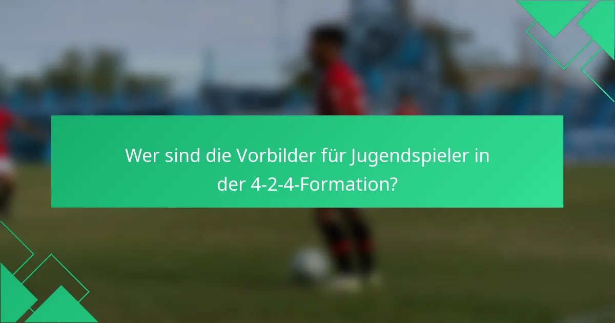 Wer sind die Vorbilder für Jugendspieler in der 4-2-4-Formation?
