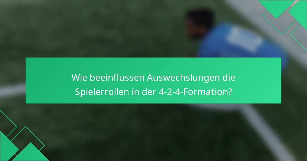 Wie beeinflussen Auswechslungen die Spielerrollen in der 4-2-4-Formation?