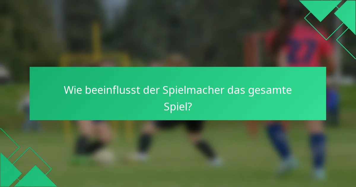 Wie beeinflusst der Spielmacher das gesamte Spiel?