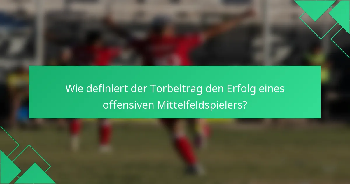 Wie definiert der Torbeitrag den Erfolg eines offensiven Mittelfeldspielers?