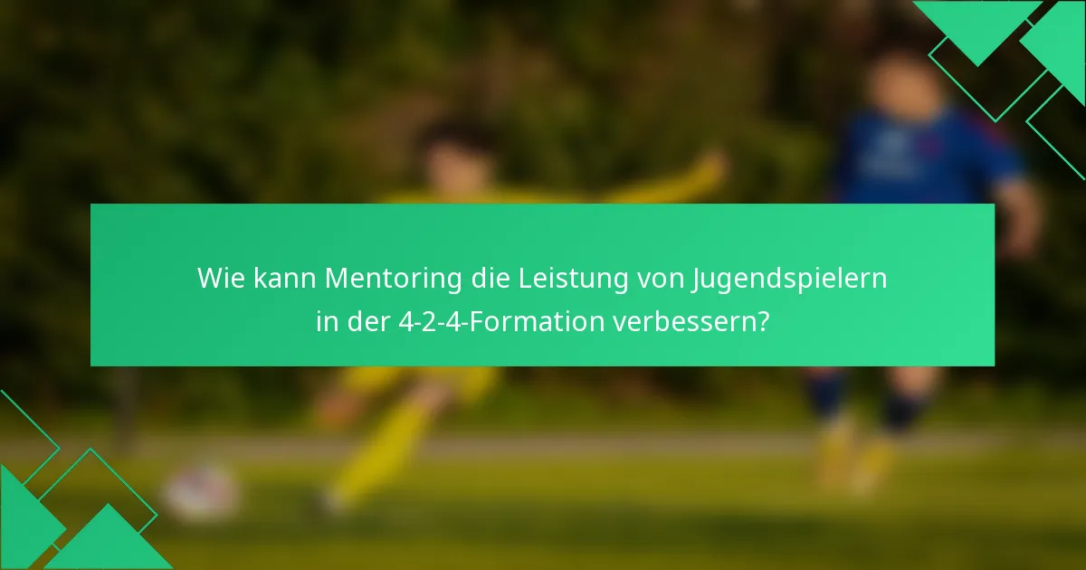 Wie kann Mentoring die Leistung von Jugendspielern in der 4-2-4-Formation verbessern?