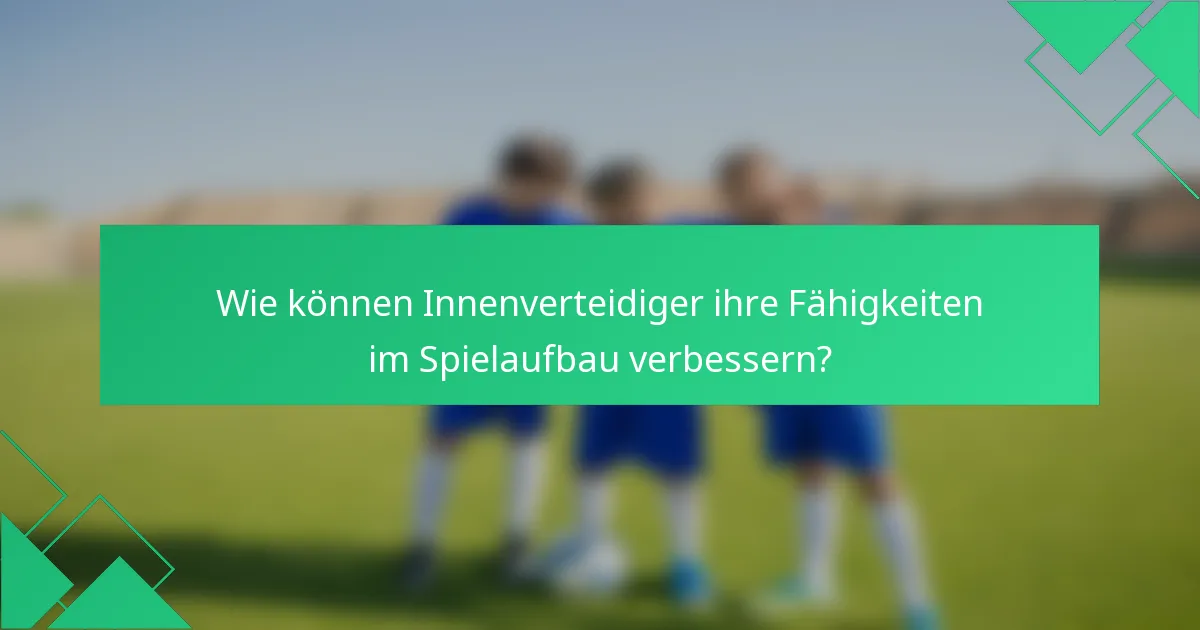 Wie können Innenverteidiger ihre Fähigkeiten im Spielaufbau verbessern?