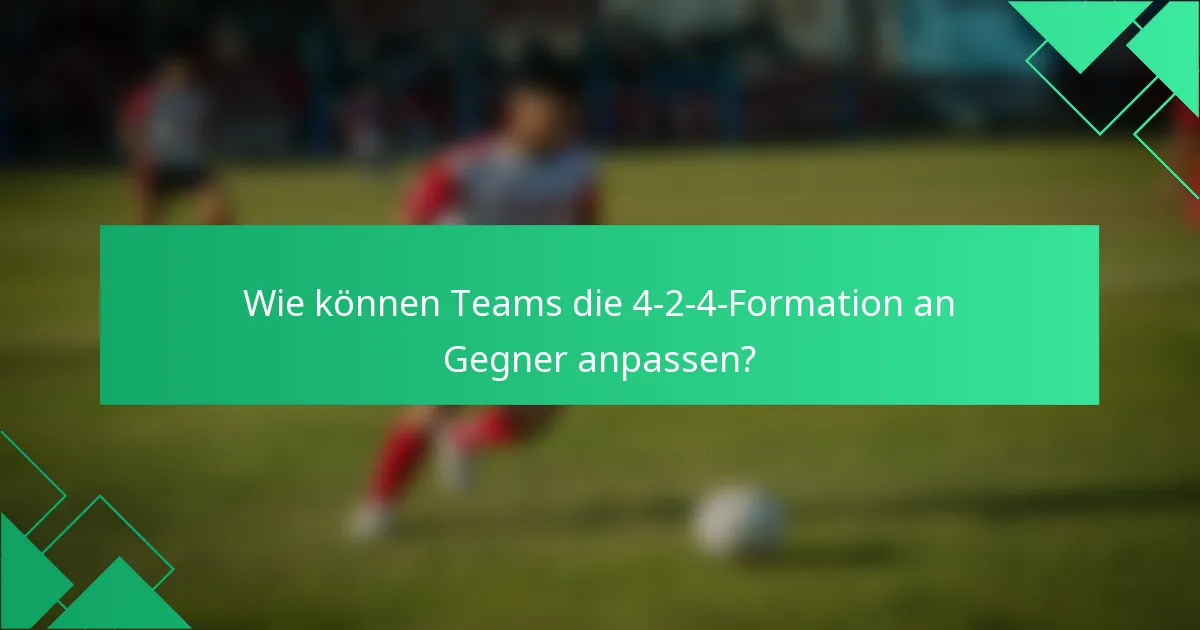 Wie können Teams die 4-2-4-Formation an Gegner anpassen?