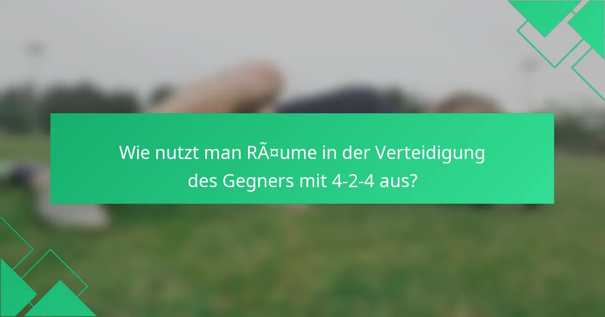 Wie nutzt man Räume in der Verteidigung des Gegners mit 4-2-4 aus?