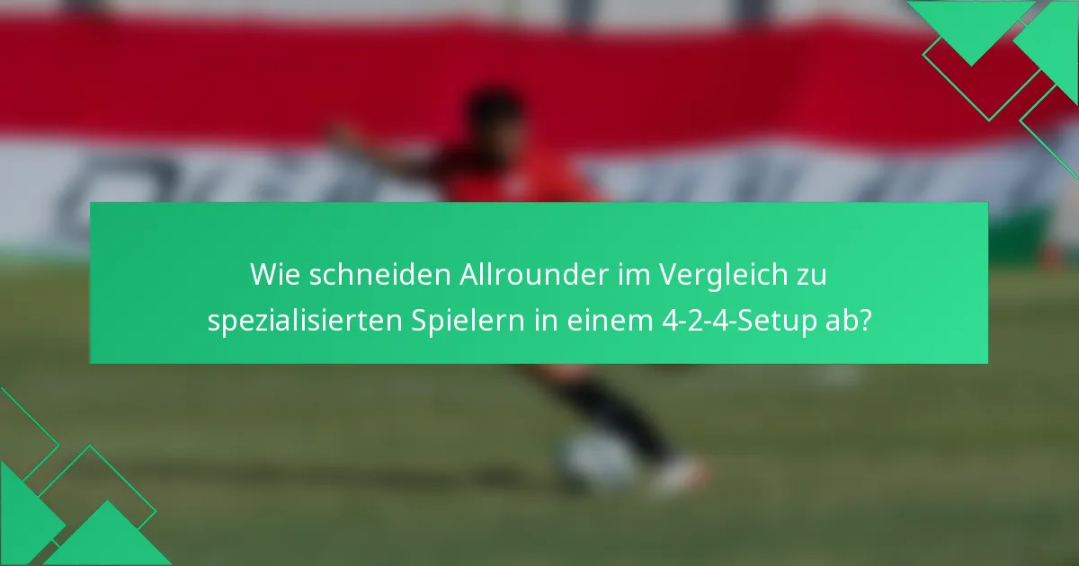 Wie schneiden Allrounder im Vergleich zu spezialisierten Spielern in einem 4-2-4-Setup ab?