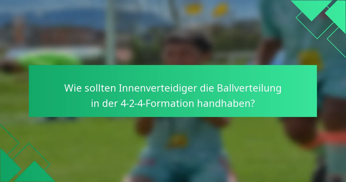 Wie sollten Innenverteidiger die Ballverteilung in der 4-2-4-Formation handhaben?