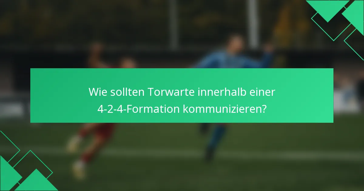 Wie sollten Torwarte innerhalb einer 4-2-4-Formation kommunizieren?