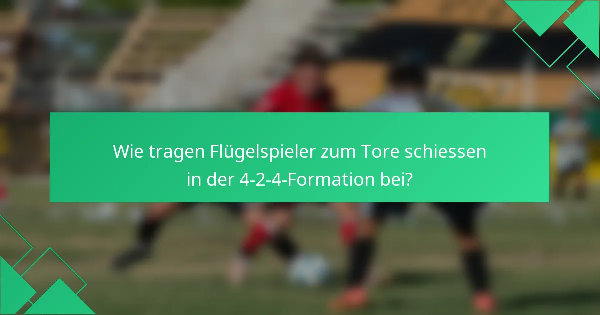 Wie tragen Flügelspieler zum Tore schiessen in der 4-2-4-Formation bei?