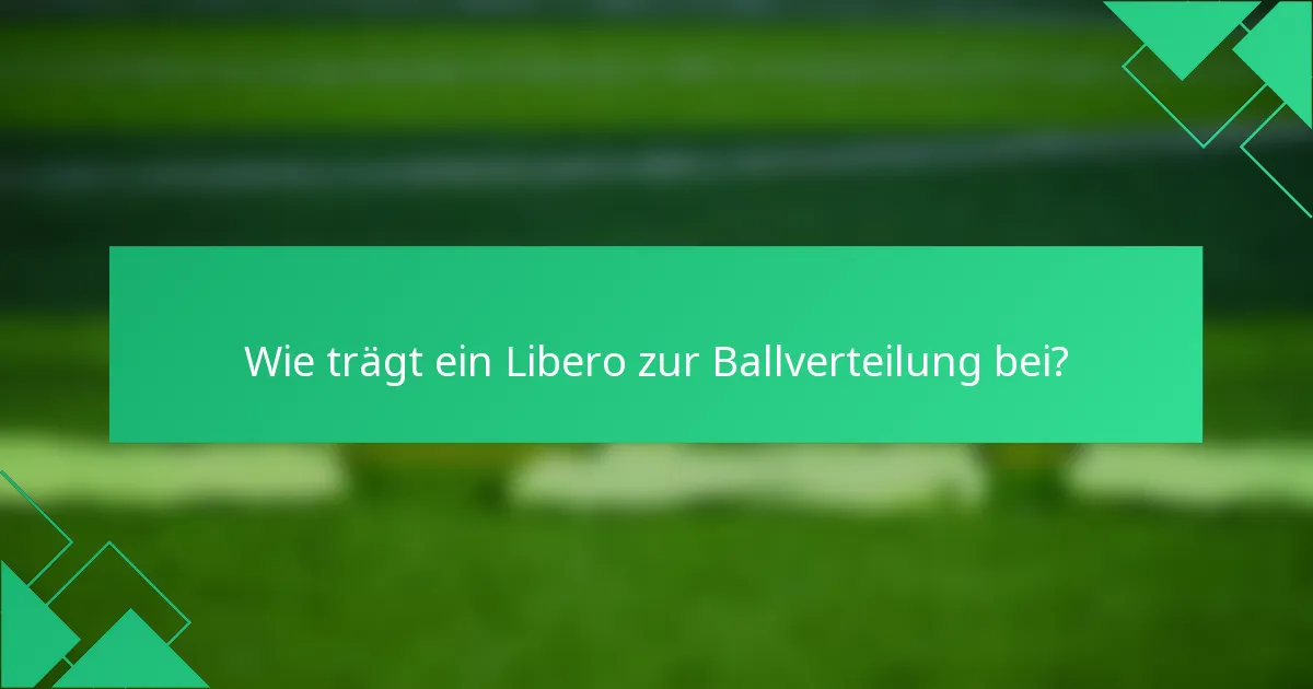 Wie trägt ein Libero zur Ballverteilung bei?