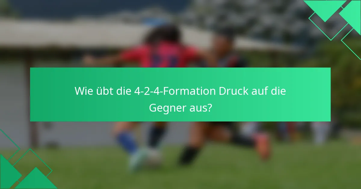 Wie übt die 4-2-4-Formation Druck auf die Gegner aus?