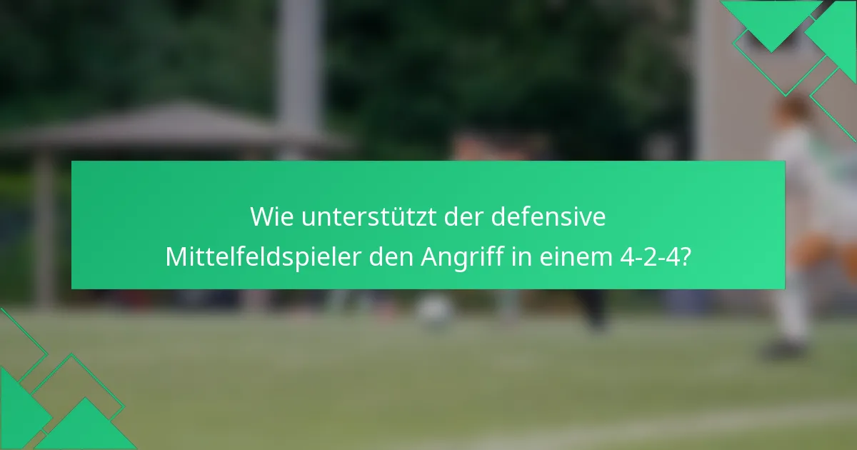 Wie unterstützt der defensive Mittelfeldspieler den Angriff in einem 4-2-4?