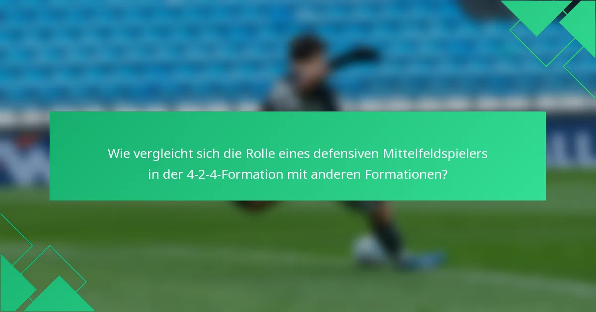 Wie vergleicht sich die Rolle eines defensiven Mittelfeldspielers in der 4-2-4-Formation mit anderen Formationen?