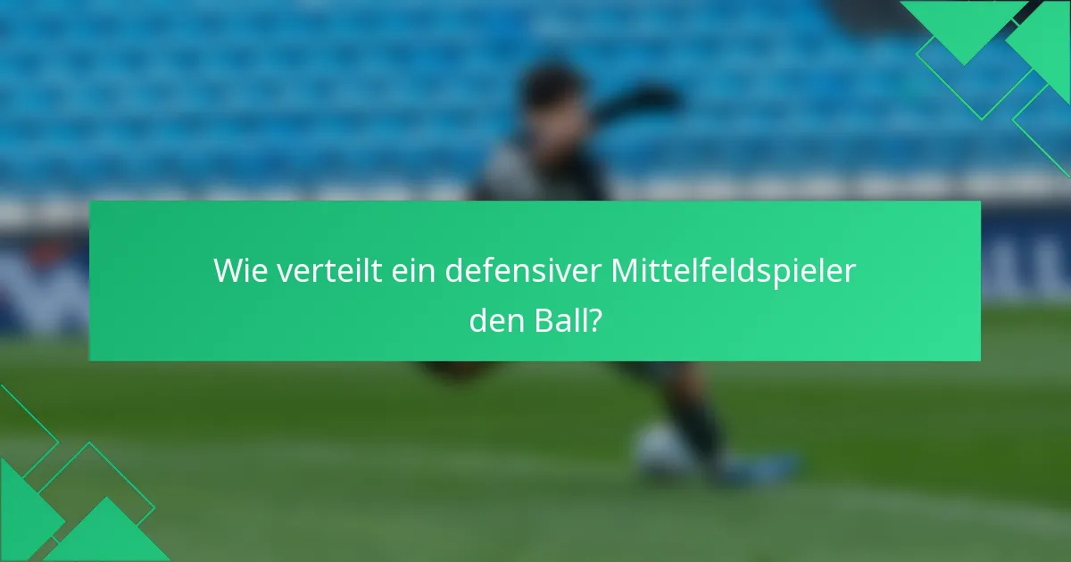 Wie verteilt ein defensiver Mittelfeldspieler den Ball?